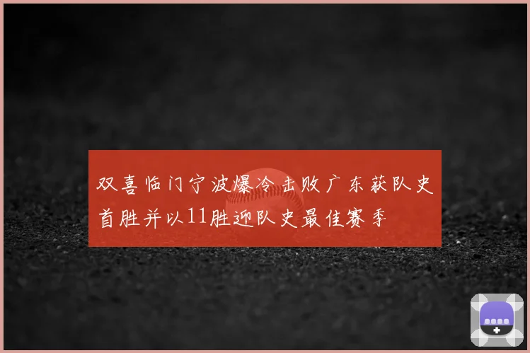 双喜临门宁波爆冷击败广东获队史首胜并以11胜迎队史最佳赛季