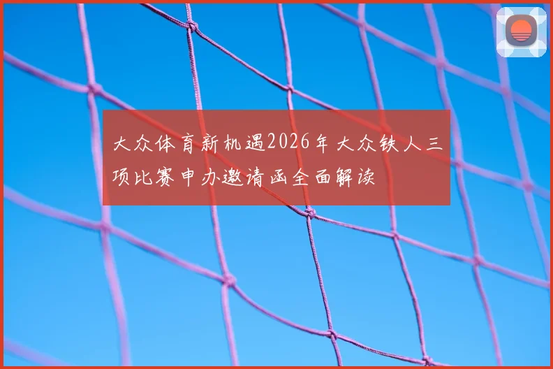 大众体育新机遇2026年大众铁人三项比赛申办邀请函全面解读